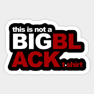 This is not a BIG BLACK tshirt Sticker